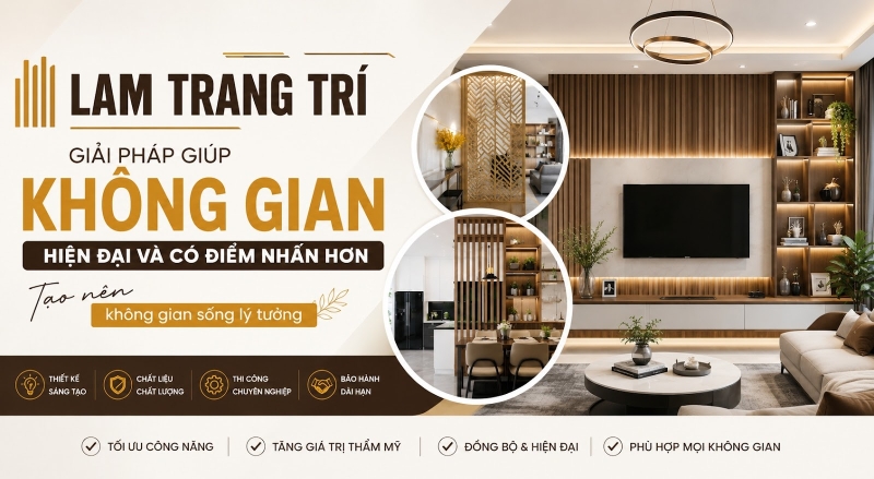 LAM TRANG TRÍ - GIẢI PHÁP GIÚP KHÔNG GIAN HIỆN ĐẠI VÀ CÓ ĐIỂM NHẤN HƠN