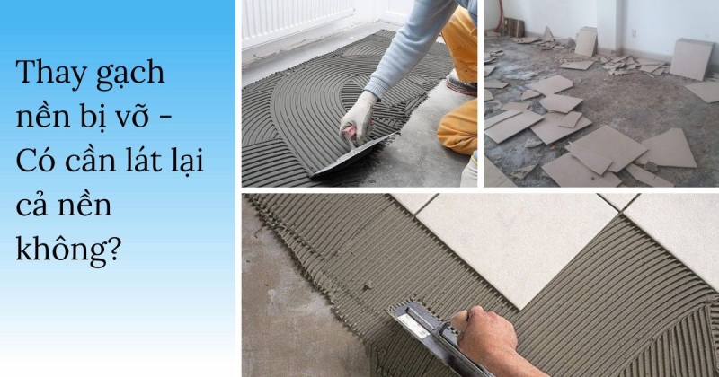 THAY GẠCH NỀN BỊ VỠ - CÓ CẦN LAT LẠI CẢ NỀN KHÔNG?